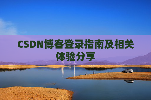 CSDN博客登录指南及相关体验分享